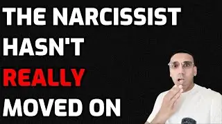 The Narcissist Hasn't REALLY Moved On
