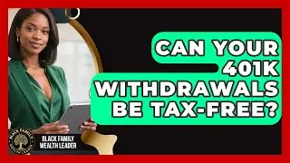 Can Your 401k Withdrawals Be Tax-Free? - Black Family Wealth Leader