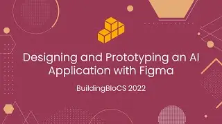 Designing and Prototyping an AI Application with Figma - Workshop Playback | BuildingBloCS 2022