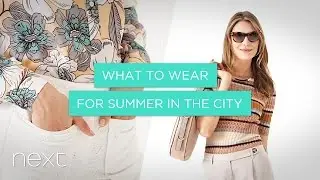 What to Wear for Summer In The City | Next