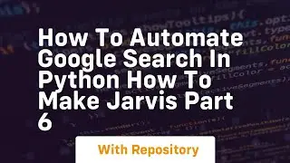 How to automate google search in python how to make jarvis part 6