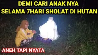 🔴DEMI CARI ANAK IBU INI SHOLAT DI HUTAN