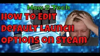 How to Edit Default Launch Options In Steam