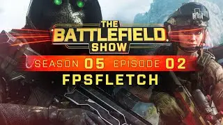 The Battlefield Show S05E02: FPS Fletch