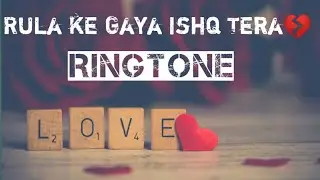 Rula Ke Gaya Ishq Tera.Sad Love Ringtone.💔