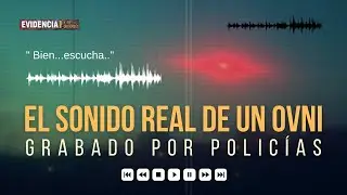 EL SONIDO REAL DE UN OVNI GRABADO POR POLICÍAS.