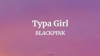 Typa Girl - BLACKPINK (Lyrics) | NML Piece