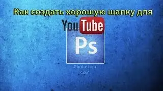 Как сделать шапку для YouTube? (Adobe Ps. CS6).