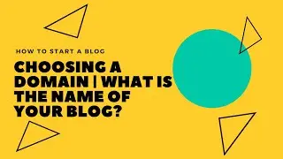 How to Start a Blog Part 5: Choosing a Domain  | What is the Name of Your Blog?