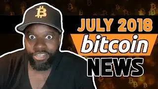 Bitcoin News For July 2018