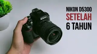 NIKON D5300 SETELAH 6 TAHUN