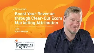 Boost Your Revenue through Clear-Cut Ecom Marketing Attribution with Chris Mercer #43