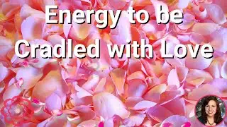 Energy to be Cradled with Love 🌺