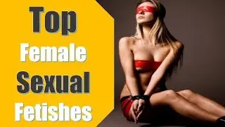 Top Female Sexual Fetishes | E Health Tips