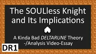 The SOULless Knight and Its Implications - A DELTARUNE Theory/Analysis