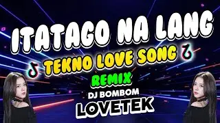 ITATAGO NALANG REMIX | TEKNO | LOVETEK | DJ BOMBOM