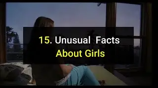 15 Unusual Facts About Girls
