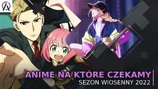 Anime na które czekamy w sezonie WIOSNA 2022
