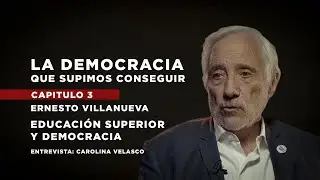 La Democracia Que Supimos Conseguir - CAP 03: Educación Superior y Democracia con Ernesto Villanueva