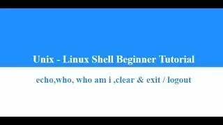 Unix - Linux Shell Beginner Tutorial - echo,who, who am i ,clear & exit / logout