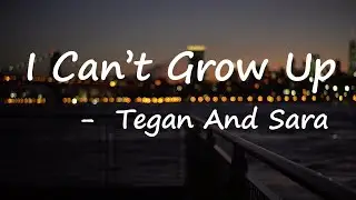 Tegan and Sara – I Can't Grow Up Lyrics