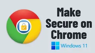 Make Google Chrome Secure on Windows 11. 
