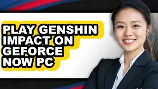 How to Play Genshin Impact on GeForce Now PC - Easy Method