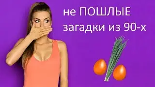 не [ПОШЛЫЕ] загадки из 90ых