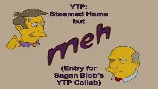 [YTP] Steamed Hams but meh (Entry for Sagan Blob's Steamed Hams YTP Collab)