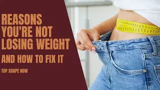 Reasons You're Not Losing Weight and How to Fix It