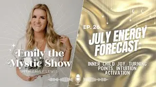 Ep. 26 July Energy Forecast: Inner Child Joy, Turning Points, Intuition Activation