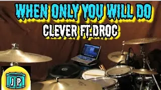 Clever Ft. Droc - When Only You Will Do (Drum Cover & Lyrics)