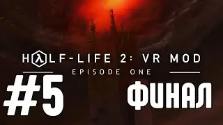 Прохождение Half Life 2 Ep  1 VR Mod #5 ФИНАЛ