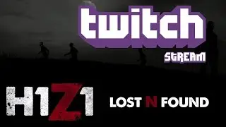 Lost & Found | H1Z1 | Twitch Stream **Edited Down**