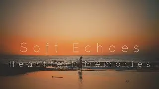 Soft Echoes - Heartfelt Memories (Official Music Video)