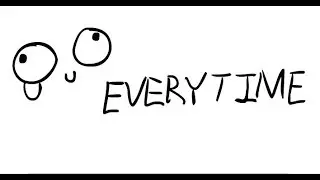 E-V-E-R-Y-T-I-M-E Animation MEME