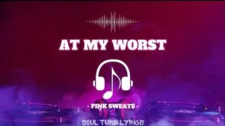 AT MY WORST (LYRICS) - PINK SWEAT$