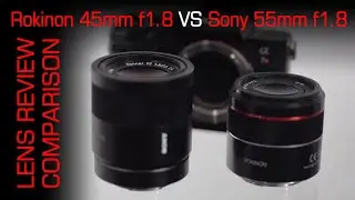 Rokinon 45mm f1.8 Sony FE from Samyang VS Sony 55mm F1.8 Zeiss Sonnar T ZA Lens Review and Test