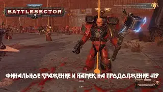 ФИНАЛЬНОЕ СРАЖЕНИЕ И НАМЕК НА ПРОДОЛЖЕНИЕ. Warhammer 40000 Battlesector #19