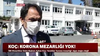 İBB Mezarlıklar Müdürü Koç: Korona Mezarlığı Diye Birşey Yok!