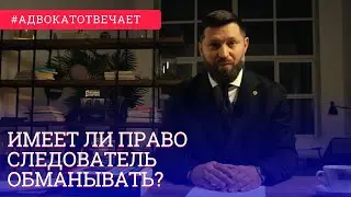Имеет ли право следователь обманывать? Разрешается ли? Можно ли задавать наводящие вопросы?