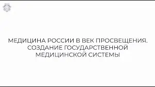 Фильм №12 "Медицина России в век просвещения. Создание государственной медицинской системы"