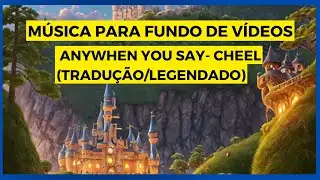 Música Anywhen You Say–Cheel  - Tradução pt-br