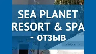 SEA PLANET RESORT & SPA 5* Турция Сиде отзывы – отель СИ ПЛАНЕТ РЕЗОРТ ЭНД СПА 5* Сиде отзывы видео