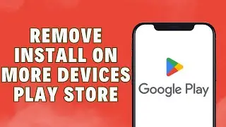 How To Remove Install On More Devices Play Store Problem