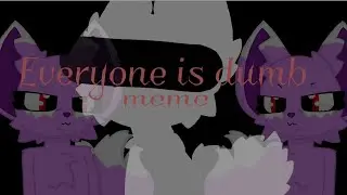 everyone is dumb • animation meme