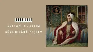 SULTAN III. SELİM - SÛZ-İ DİLÂRÂ PEŞREV