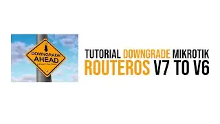 Tutorial Downgrade RouterOS MikroTik V7 ke V6