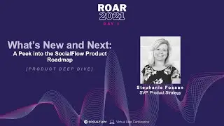SocialFlow ROAR 2021: Product Deep Dive- Product Roadmap + New Features