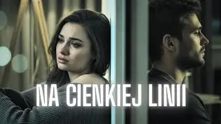 Na cienkiej linii | ballada o miłości, bliskości i emocjach 🎵